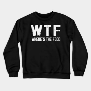 WTF Where's The Food Funny Food Enthusiasts Crewneck Sweatshirt